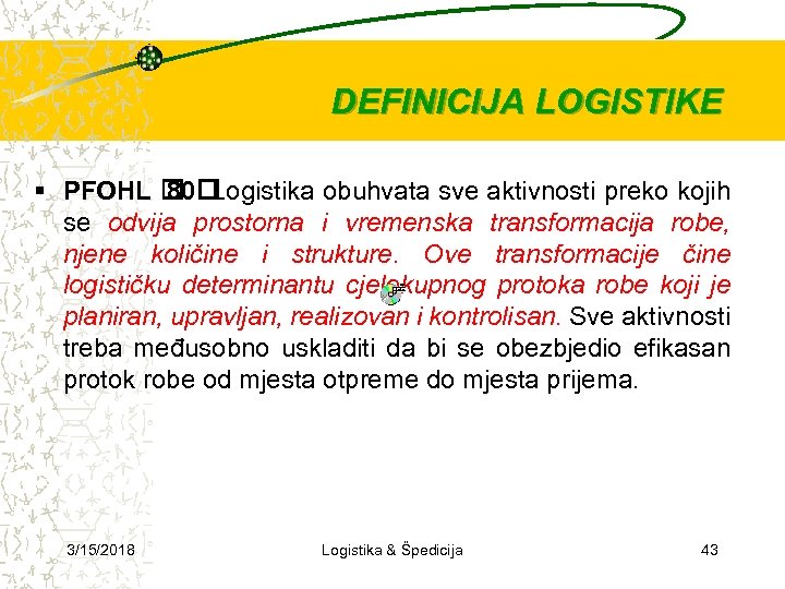 DEFINICIJA LOGISTIKE PFOHL Logistika obuhvata sve aktivnosti preko kojih 80 se odvija prostorna i