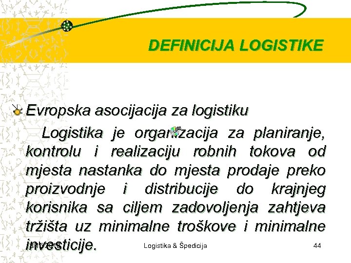 DEFINICIJA LOGISTIKE Evropska asocija za logistiku Logistika je organizacija za planiranje, kontrolu i realizaciju