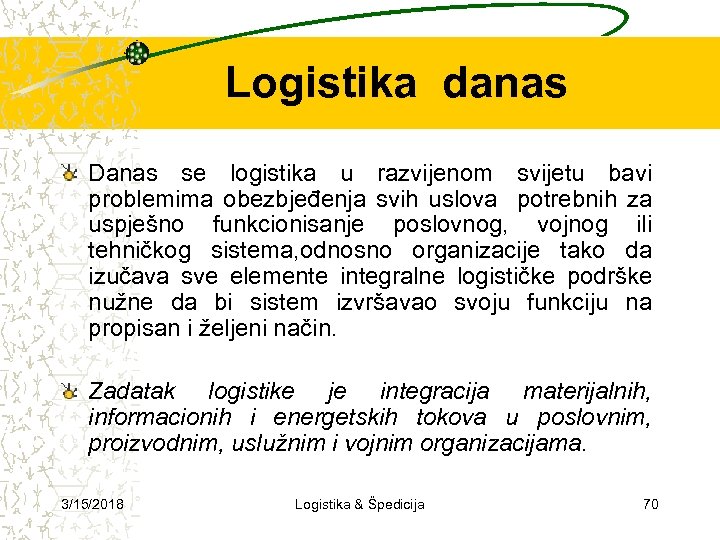 Logistika danas Danas se logistika u razvijenom svijetu bavi problemima obezbjeđenja svih uslova potrebnih