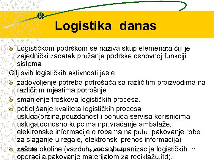 Logistika danas Logističkom podrškom se naziva skup elemenata čiji je zajednički zadatak pružanje podrške