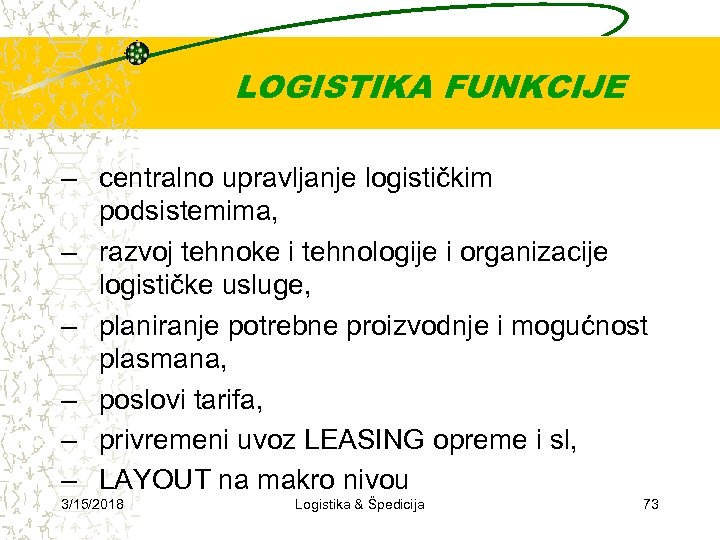 LOGISTIKA FUNKCIJE – centralno upravljanje logističkim podsistemima, – razvoj tehnoke i tehnologije i organizacije