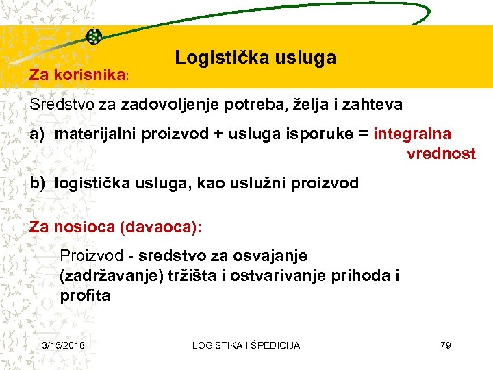 Za korisnika: Logistička usluga Sredstvo za zadovoljenje potreba, želja i zahteva a) materijalni proizvod