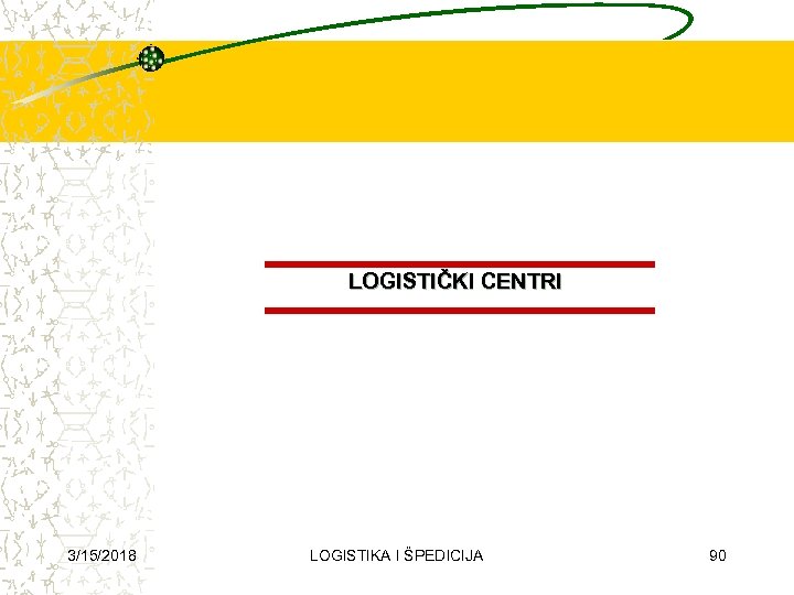 LOGISTIČKI CENTRI 3/15/2018 LOGISTIKA I ŠPEDICIJA 90 