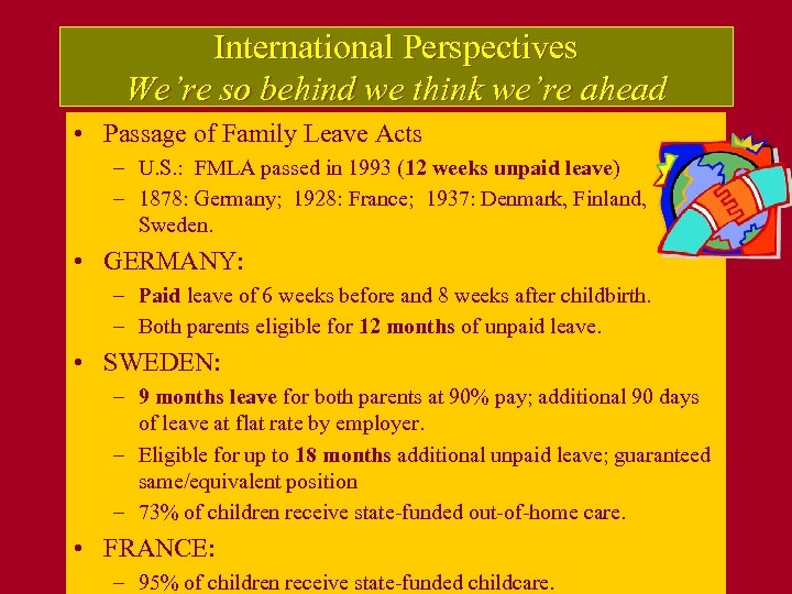 International Perspectives We’re so behind we think we’re ahead • Passage of Family Leave