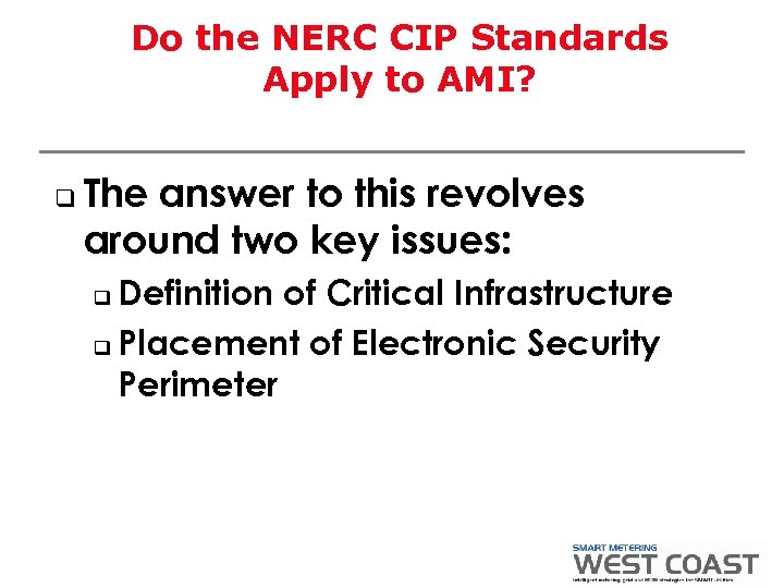 Do the NERC CIP Standards Apply to AMI? q The answer to this revolves