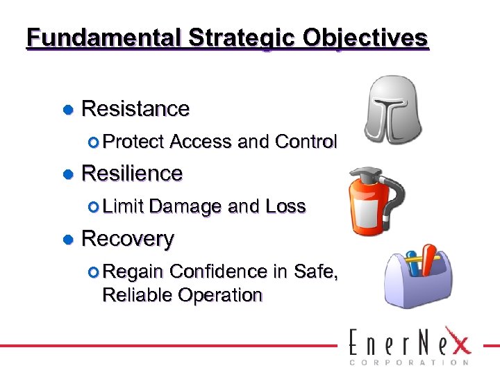 Fundamental Strategic Objectives l Resistance ¢ Protect l Resilience ¢ Limit l Access and