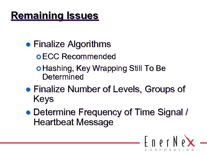 Remaining Issues l Finalize Algorithms ¢ ECC Recommended ¢ Hashing, Key Wrapping Still To