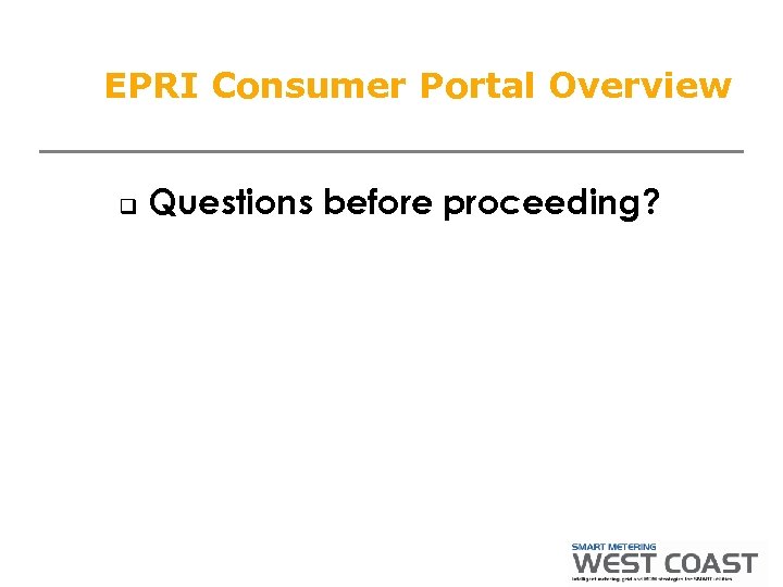 EPRI Consumer Portal Overview q Questions before proceeding? 