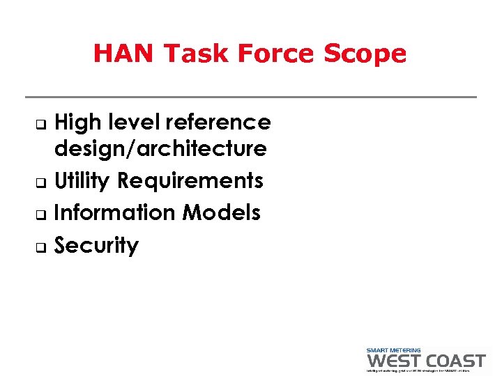 HAN Task Force Scope High level reference design/architecture q Utility Requirements q Information Models