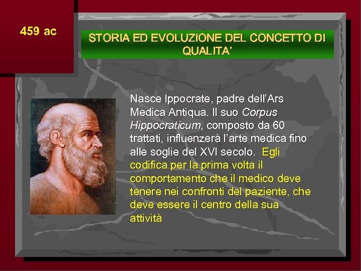 459 ac STORIA ED EVOLUZIONE DEL CONCETTO DI QUALITA’ Nasce Ippocrate, padre dell’Ars Medica