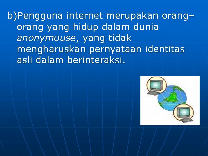 b)Pengguna internet merupakan orang– orang yang hidup dalam dunia anonymouse, yang tidak mengharuskan pernyataan