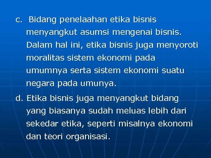c. Bidang penelaahan etika bisnis menyangkut asumsi mengenai bisnis. Dalam hal ini, etika bisnis