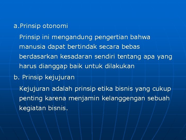 a. Prinsip otonomi Prinsip ini mengandung pengertian bahwa manusia dapat bertindak secara bebas berdasarkan
