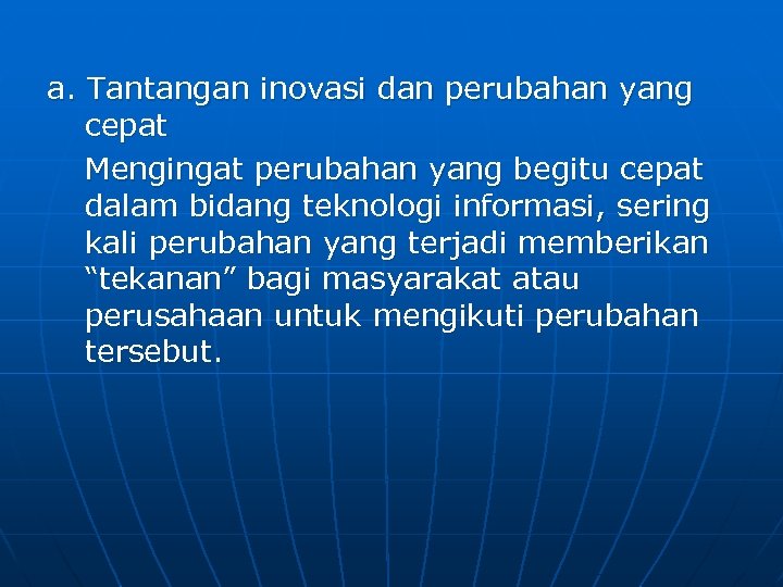 a. Tantangan inovasi dan perubahan yang cepat Mengingat perubahan yang begitu cepat dalam bidang