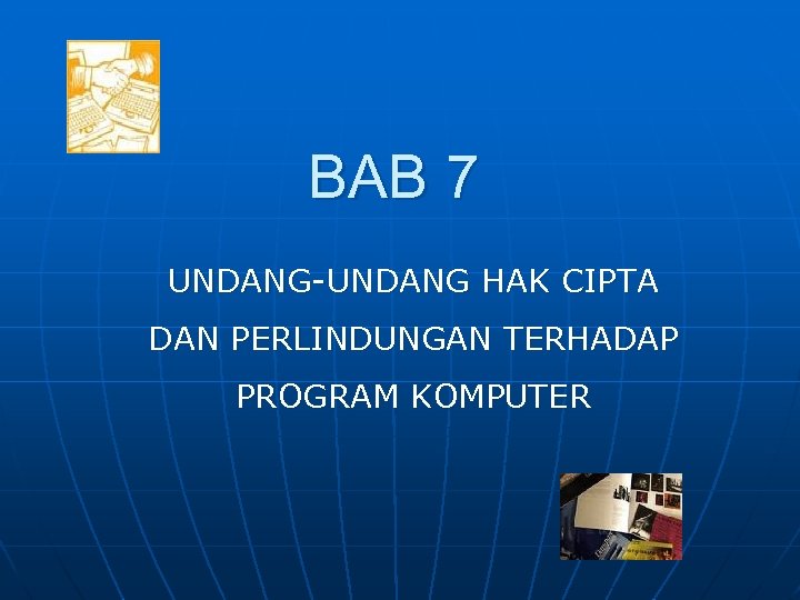 BAB 7 UNDANG-UNDANG HAK CIPTA DAN PERLINDUNGAN TERHADAP PROGRAM KOMPUTER 