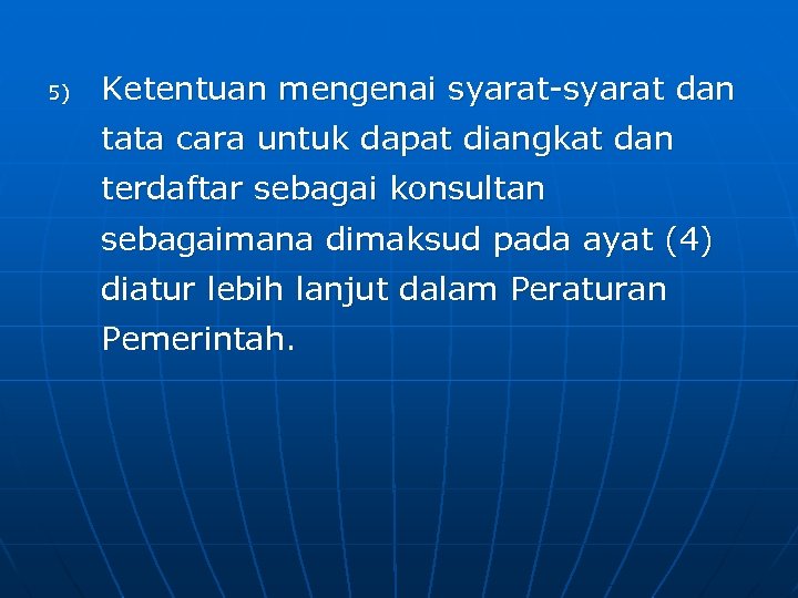 5) Ketentuan mengenai syarat-syarat dan tata cara untuk dapat diangkat dan terdaftar sebagai konsultan