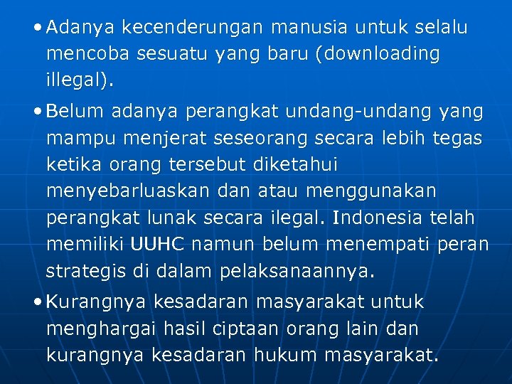  • Adanya kecenderungan manusia untuk selalu mencoba sesuatu yang baru (downloading illegal). •