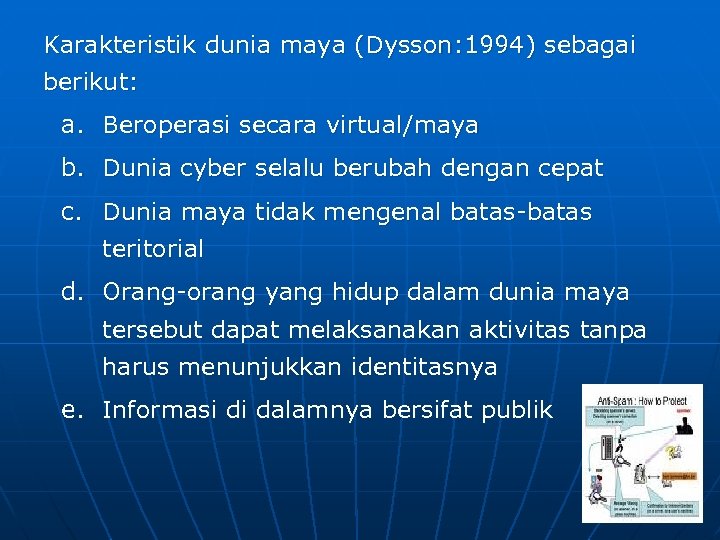 Karakteristik dunia maya (Dysson: 1994) sebagai berikut: a. Beroperasi secara virtual/maya b. Dunia cyber