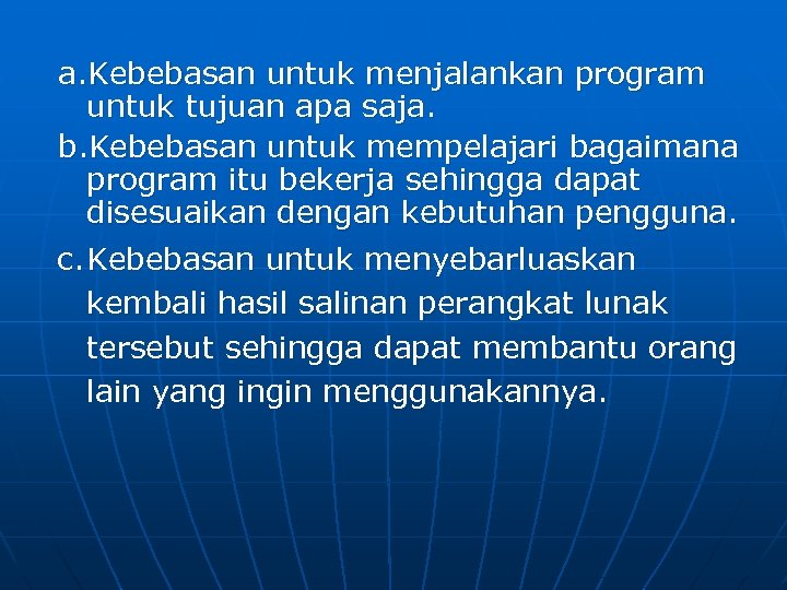 a. Kebebasan untuk menjalankan program untuk tujuan apa saja. b. Kebebasan untuk mempelajari bagaimana