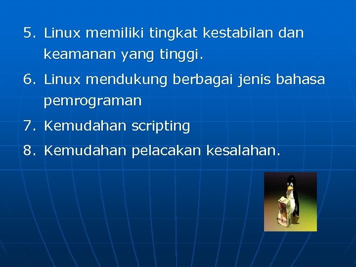 5. Linux memiliki tingkat kestabilan dan keamanan yang tinggi. 6. Linux mendukung berbagai jenis