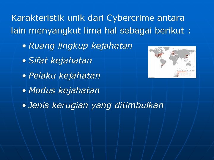 Karakteristik unik dari Cybercrime antara lain menyangkut lima hal sebagai berikut : • Ruang