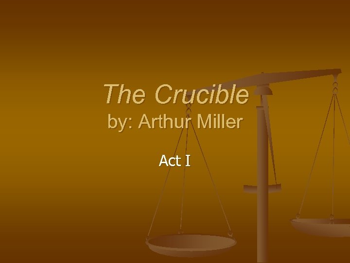 The Crucible by: Arthur Miller Act I 
