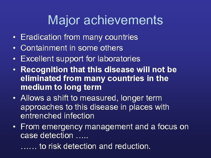 Major achievements • • Eradication from many countries Containment in some others Excellent support