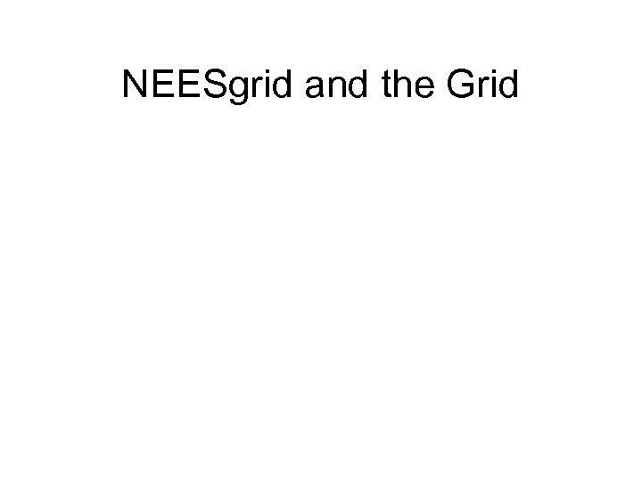 NEESgrid and the Grid 