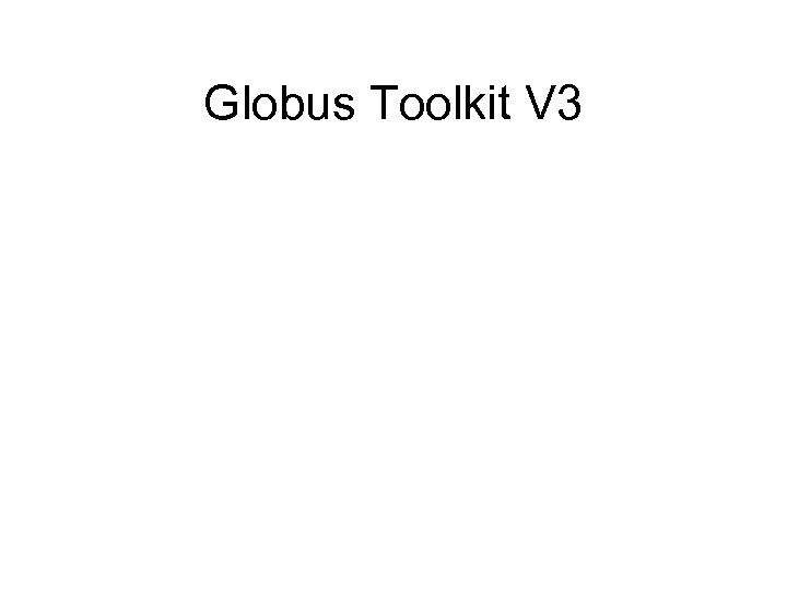Globus Toolkit V 3 