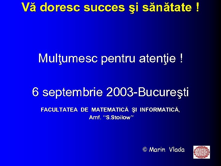 Vă doresc succes şi sănătate ! Mulţumesc pentru atenţie ! 6 septembrie 2003 -Bucureşti