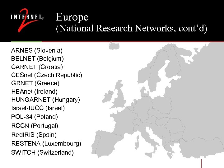 Europe (National Research Networks, cont’d) ARNES (Slovenia) BELNET (Belgium) CARNET (Croatia) CESnet (Czech Republic)