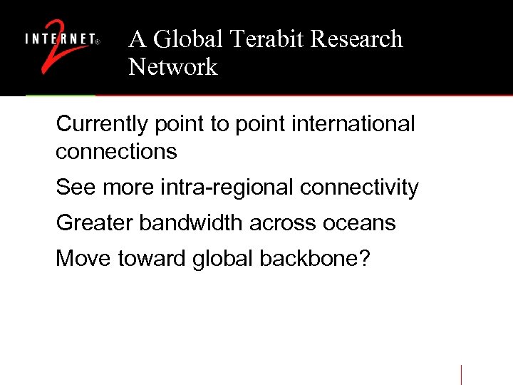 A Global Terabit Research Network Currently point to point international connections See more intra-regional