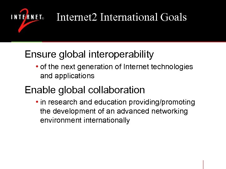 Internet 2 International Goals Ensure global interoperability • of the next generation of Internet