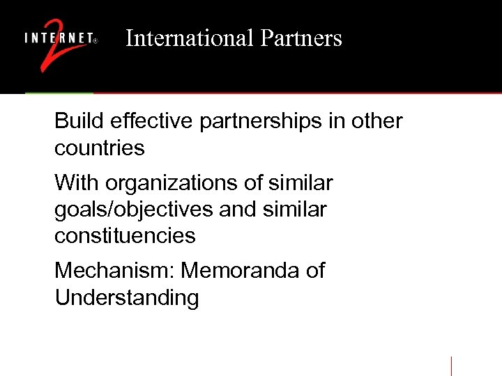 International Partners Build effective partnerships in other countries With organizations of similar goals/objectives and