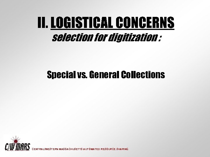 II. LOGISTICAL CONCERNS selection for digitization : Special vs. General Collections CENTRAL/WESTERN MASSACHUSETTS AUTOMATED
