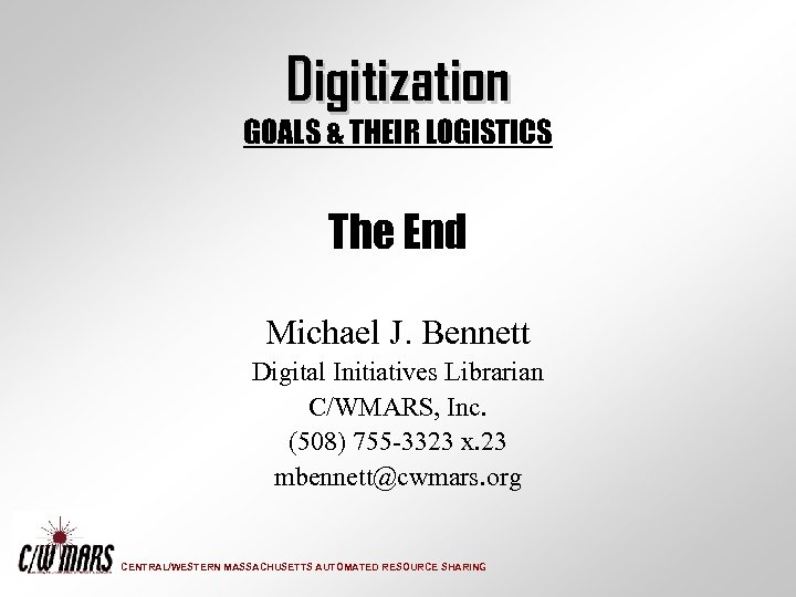 Digitization GOALS & THEIR LOGISTICS The End Michael J. Bennett Digital Initiatives Librarian C/WMARS,