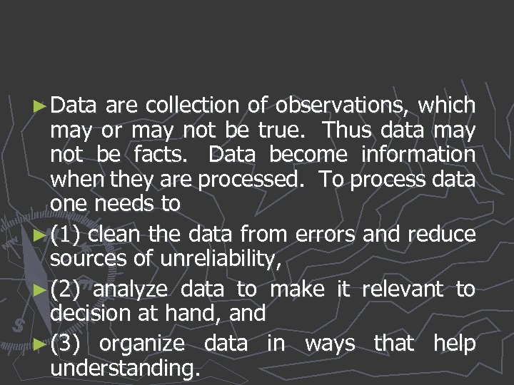 ► Data are collection of observations, which may or may not be true. Thus