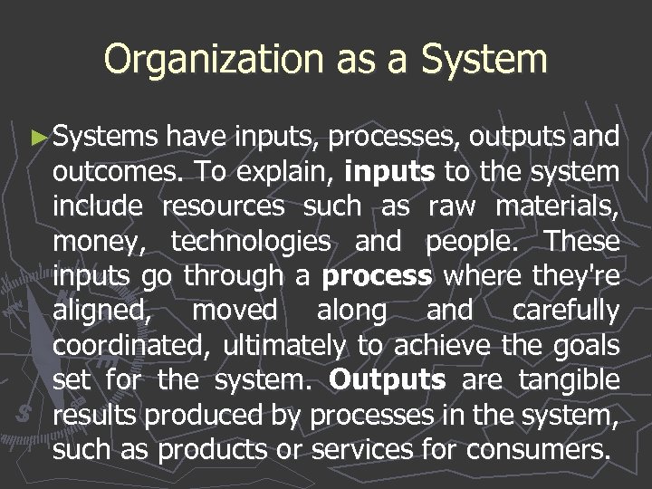 Organization as a System ► Systems have inputs, processes, outputs and outcomes. To explain,