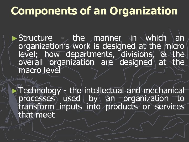 Components of an Organization ► Structure - the manner in which an organization’s work