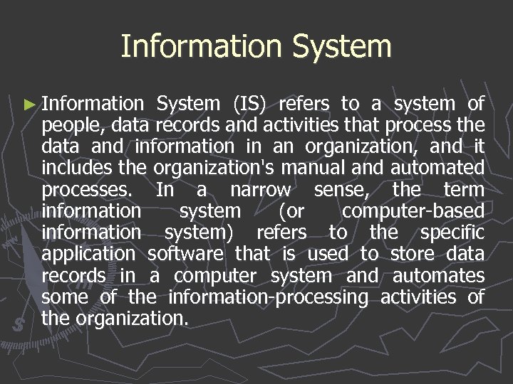 Information System ► Information System (IS) refers to a system of people, data records