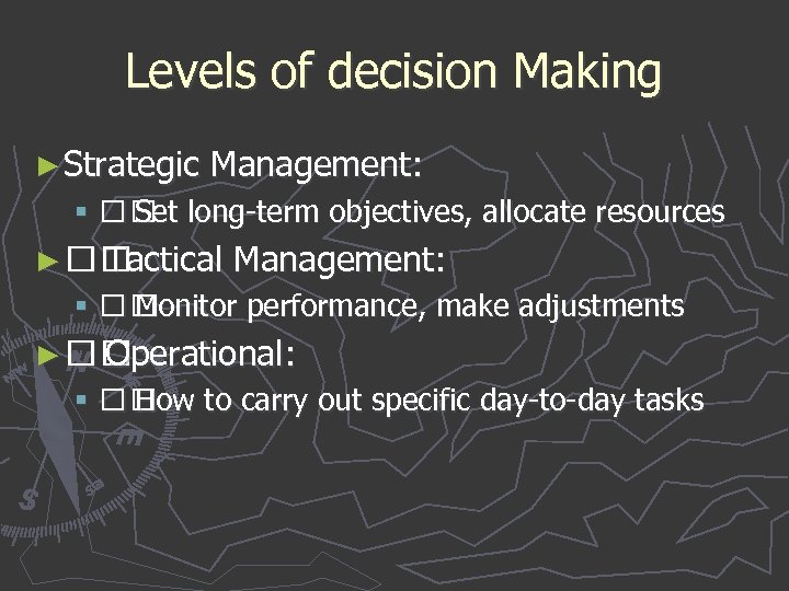 Levels of decision Making ► Strategic Management: § Set long-term objectives, allocate resources ►