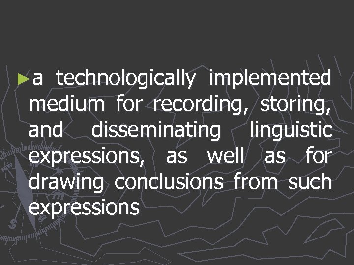 ►a technologically implemented medium for recording, storing, and disseminating linguistic expressions, as well as