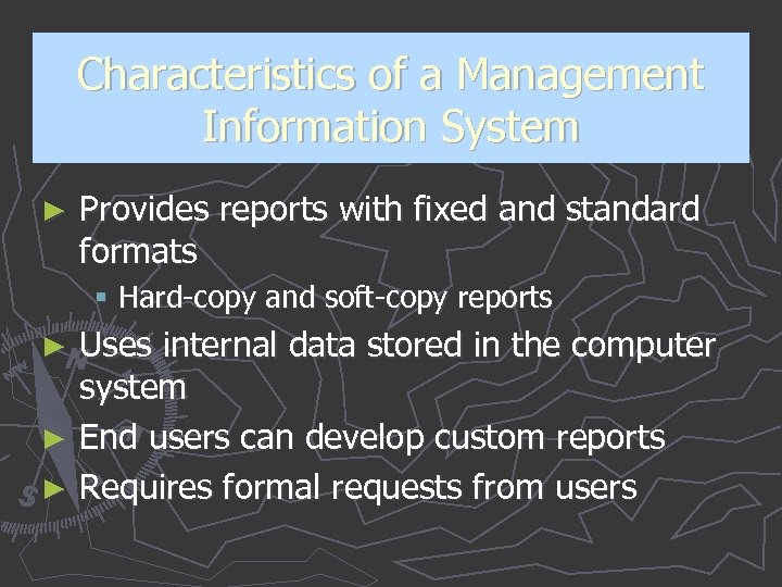 Characteristics of a Management Information System ► Provides reports with fixed and standard formats