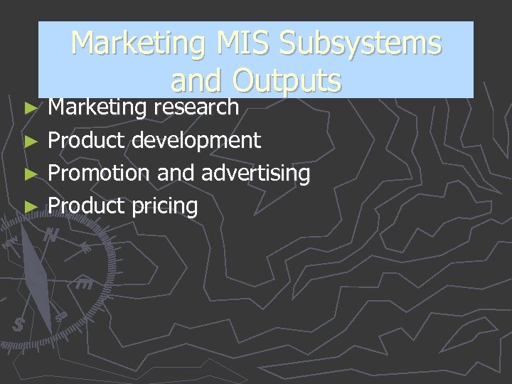 Marketing MIS Subsystems and Outputs Marketing research ► Product development ► Promotion and advertising