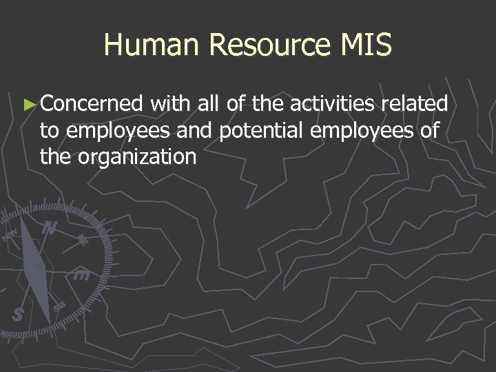 Human Resource MIS ► Concerned with all of the activities related to employees and