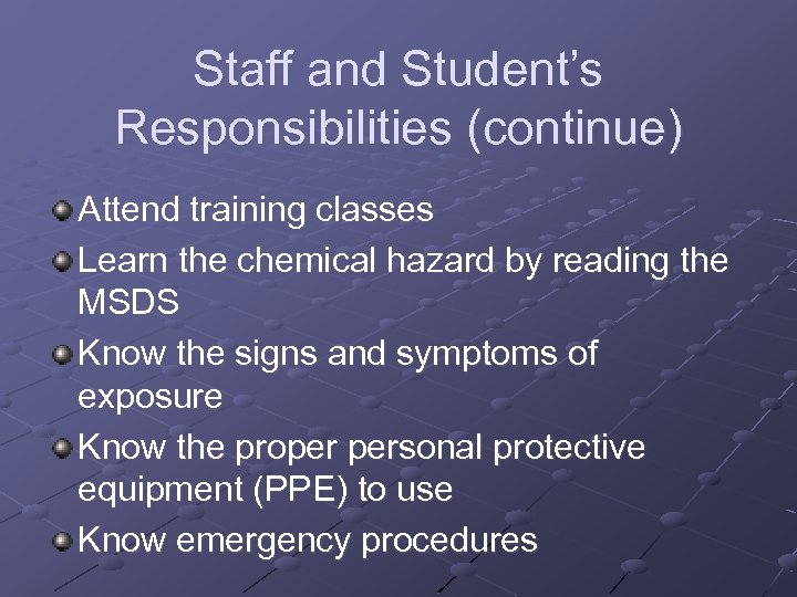 Staff and Student’s Responsibilities (continue) Attend training classes Learn the chemical hazard by reading