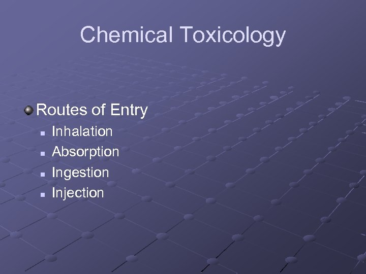 Chemical Toxicology Routes of Entry n n Inhalation Absorption Ingestion Injection 