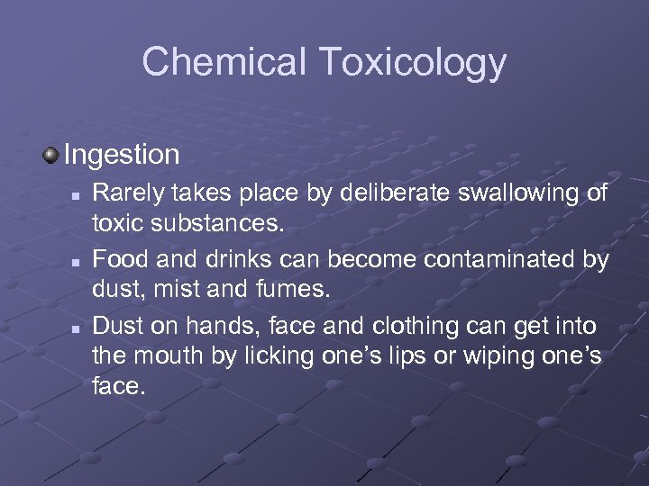 Chemical Toxicology Ingestion n Rarely takes place by deliberate swallowing of toxic substances. Food