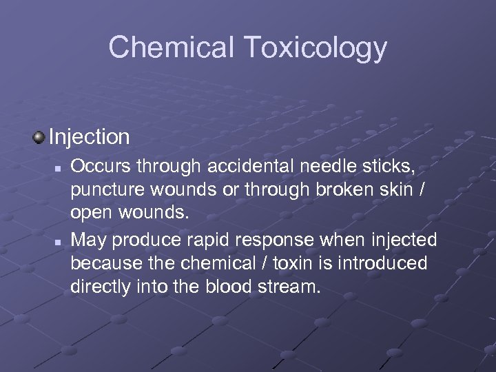 Chemical Toxicology Injection n n Occurs through accidental needle sticks, puncture wounds or through