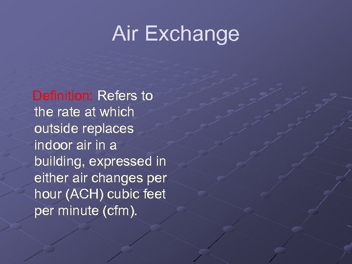 Air Exchange Definition: Refers to the rate at which outside replaces indoor air in